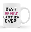 Brother Coffee Mug - Best Effin Brother Ever - Gift Mug For Brother - Gift Mug For Birthdays Christmas - Funny Brother Mug