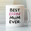 Mother Coffee Mug - Best Effin Mum Ever - Gift Mug For Mother - Gift Mug For Birthdays Christmas - Funny Mum Mug