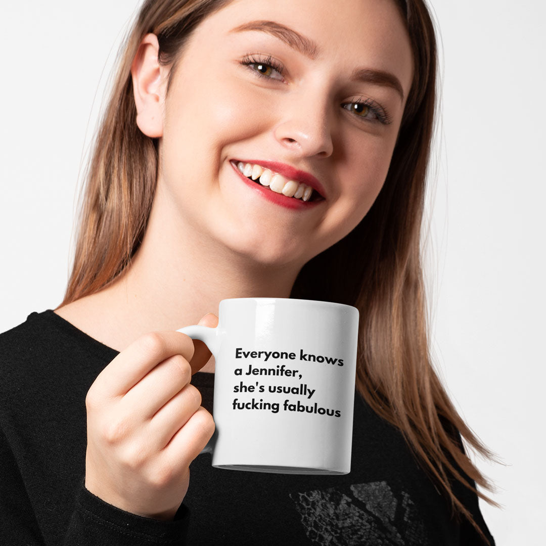 Funny Coffee Mug - Everyone Knows a Jennifer, She's Usually Fucking Fabulous - Custom Gift Ideal For Friends & Family