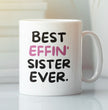 Sister Coffee Mug - Best Effin Sister Ever - Gift For Sister - Gift Mug For Birthdays Christmas - Funny Sister Mug