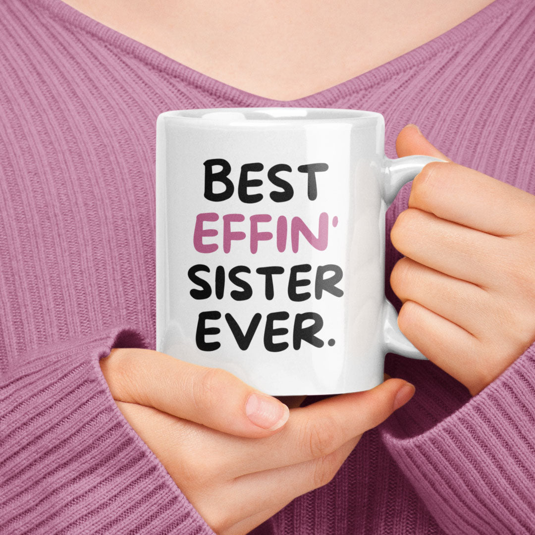 Sister Coffee Mug - Best Effin Sister Ever - Gift For Sister - Gift Mug For Birthdays Christmas - Funny Sister Mug
