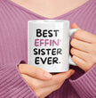 Sister Coffee Mug - Best Effin Sister Ever - Gift For Sister - Gift Mug For Birthdays Christmas - Funny Sister Mug