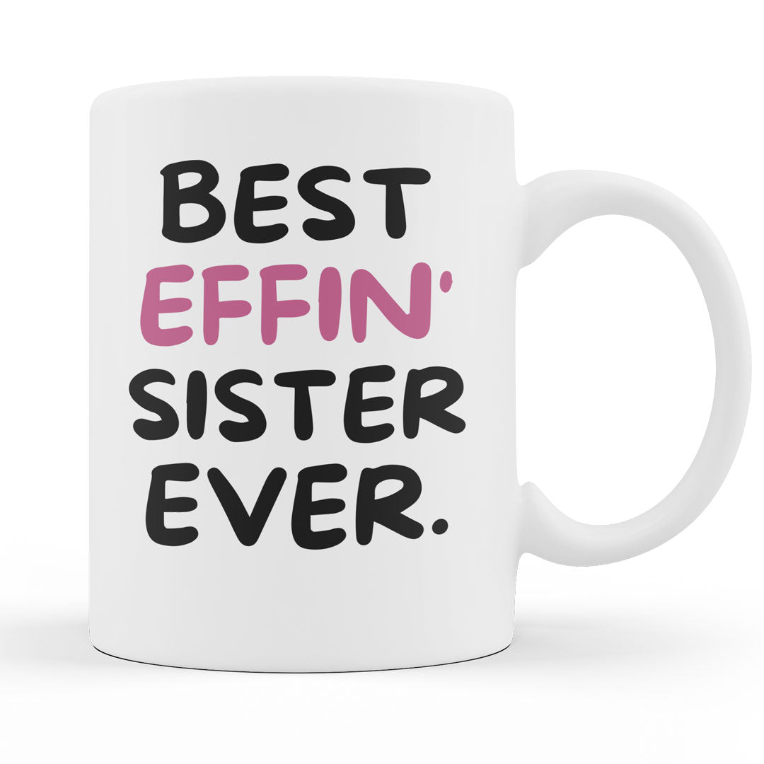 Sister Coffee Mug - Best Effin Sister Ever - Gift For Sister - Gift Mug For Birthdays Christmas - Funny Sister Mug