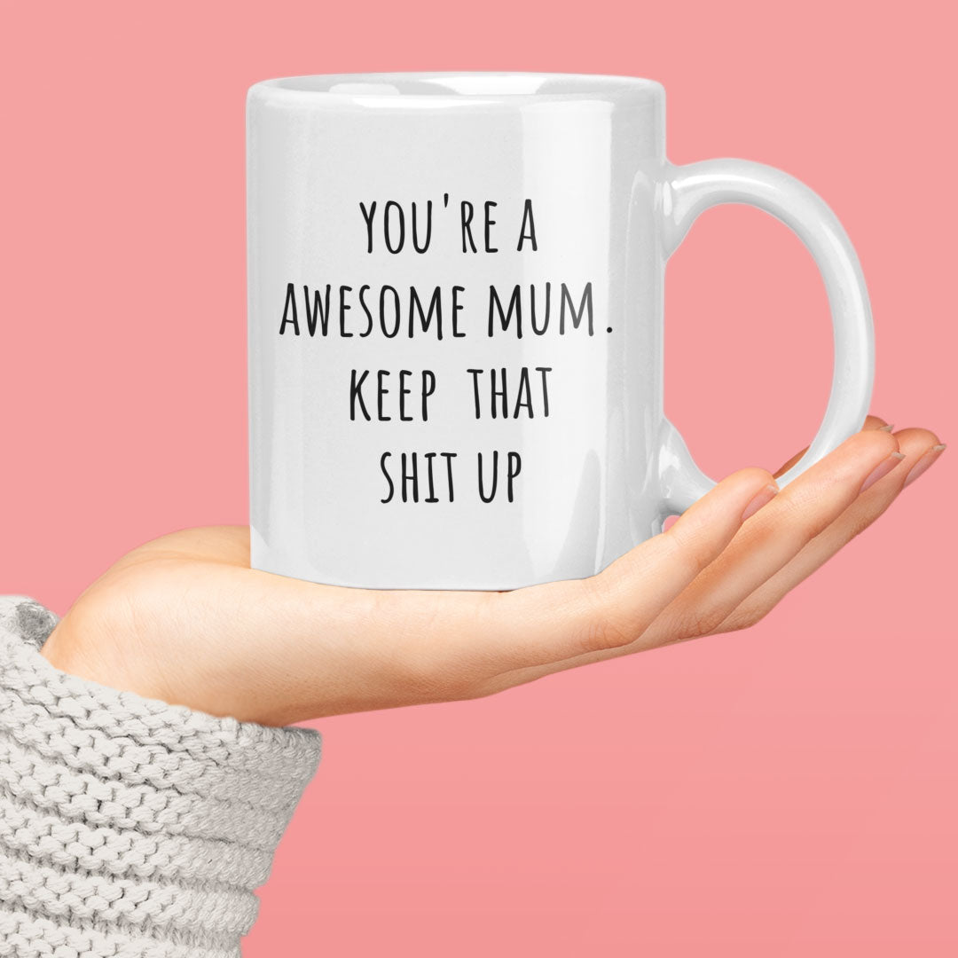 Mothers Day, Mum Birthday Coffee Mug - Perfect Gift For Mom From Daughter, Son - Your An Awesome Mum Keep That Shit Up